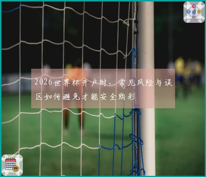 2026世界杯开户时，常见风险与误区如何避免才能安全购彩